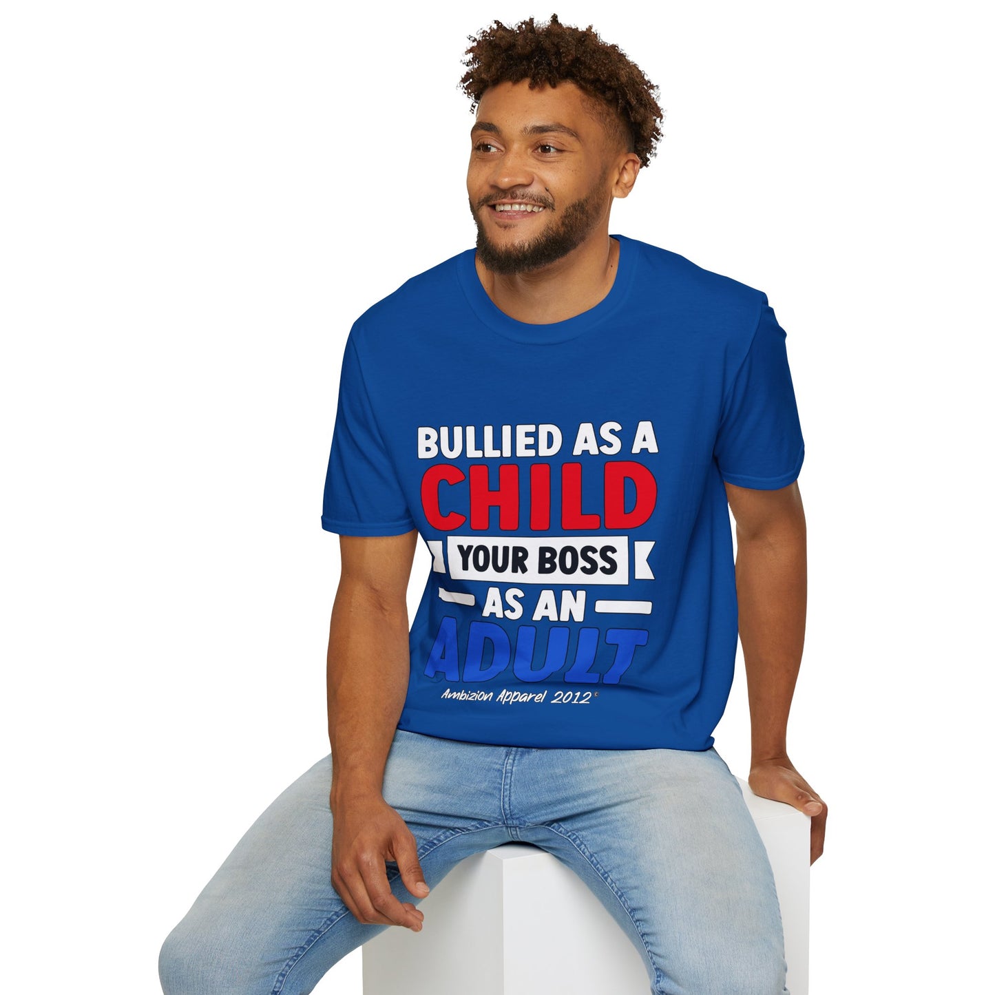 Bullied As A Child Your Boss As An Adult Unisex T-Shirt