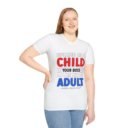 Bullied As A Child Your Boss As An Adult Unisex T-Shirt