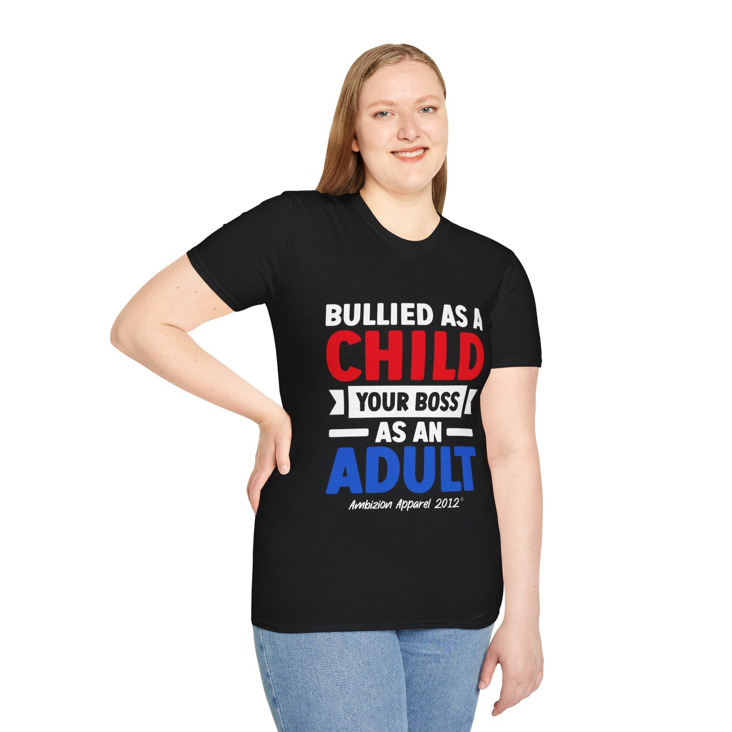 Bullied As A Child Your Boss As An Adult Unisex T-Shirt