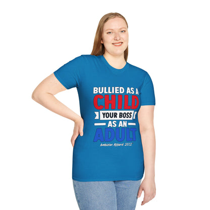 Bullied As A Child Your Boss As An Adult Unisex T-Shirt