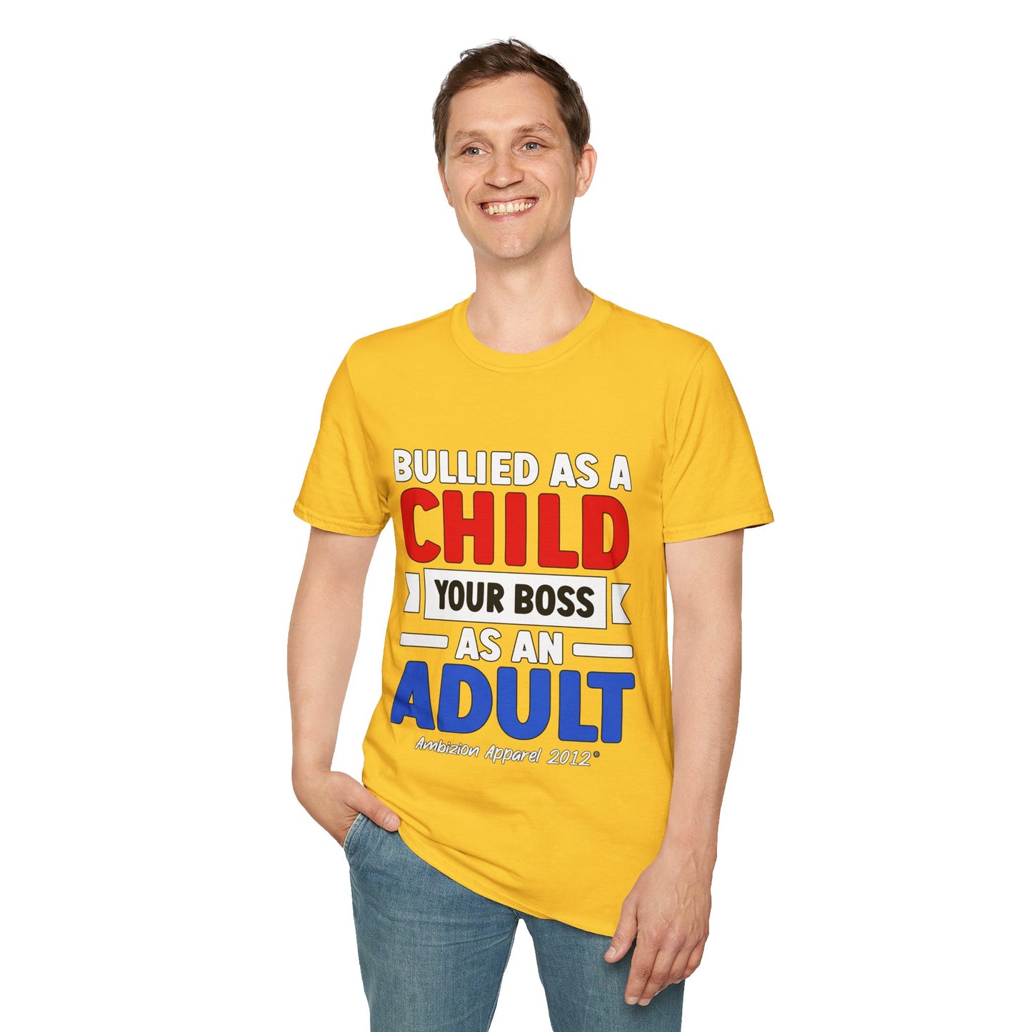 Bullied As A Child Your Boss As An Adult Unisex T-Shirt