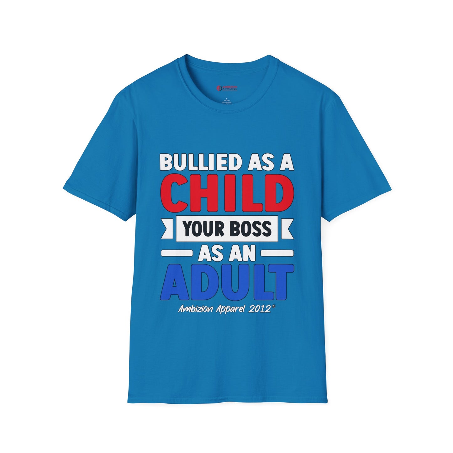 Bullied As A Child Your Boss As An Adult Unisex T-Shirt