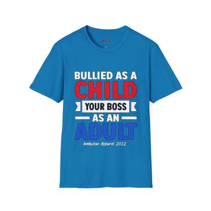 Bullied As A Child Your Boss As An Adult Unisex T-Shirt