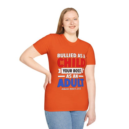 Bullied As A Child Your Boss As An Adult Unisex T-Shirt
