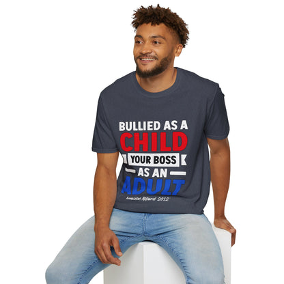 Bullied As A Child Your Boss As An Adult Unisex T-Shirt