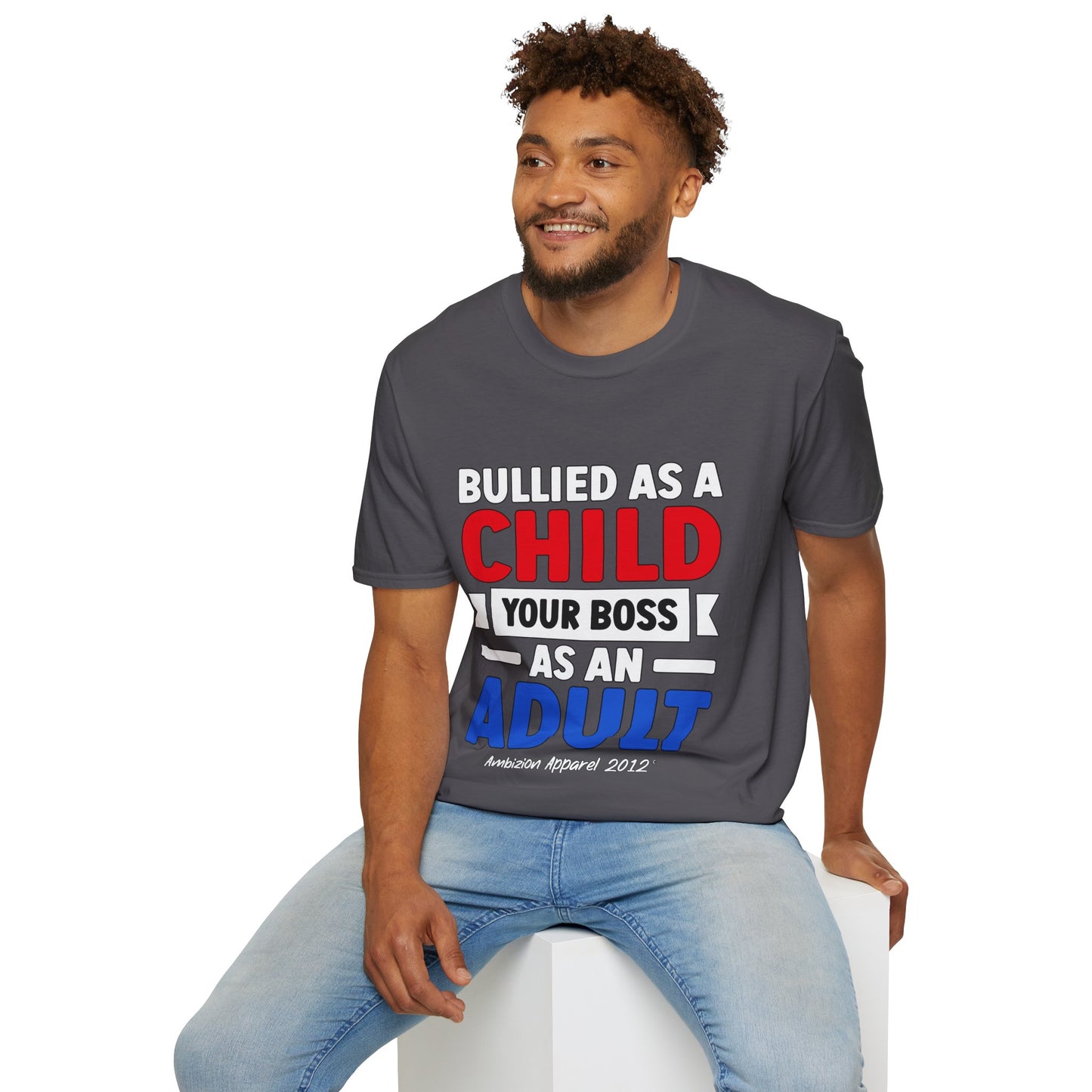 Bullied As A Child Your Boss As An Adult Unisex T-Shirt