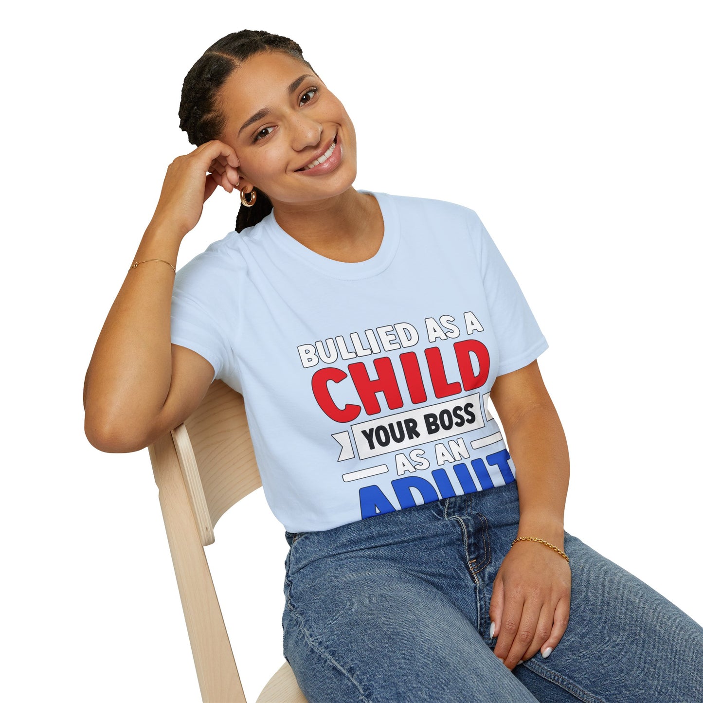 Bullied As A Child Your Boss As An Adult Unisex T-Shirt