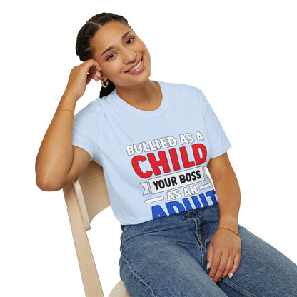 Bullied As A Child Your Boss As An Adult Unisex T-Shirt