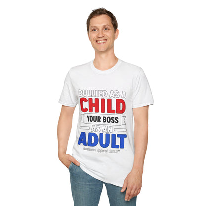 Bullied As A Child Your Boss As An Adult Unisex T-Shirt