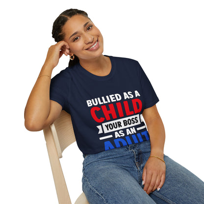 Bullied As A Child Your Boss As An Adult Unisex T-Shirt