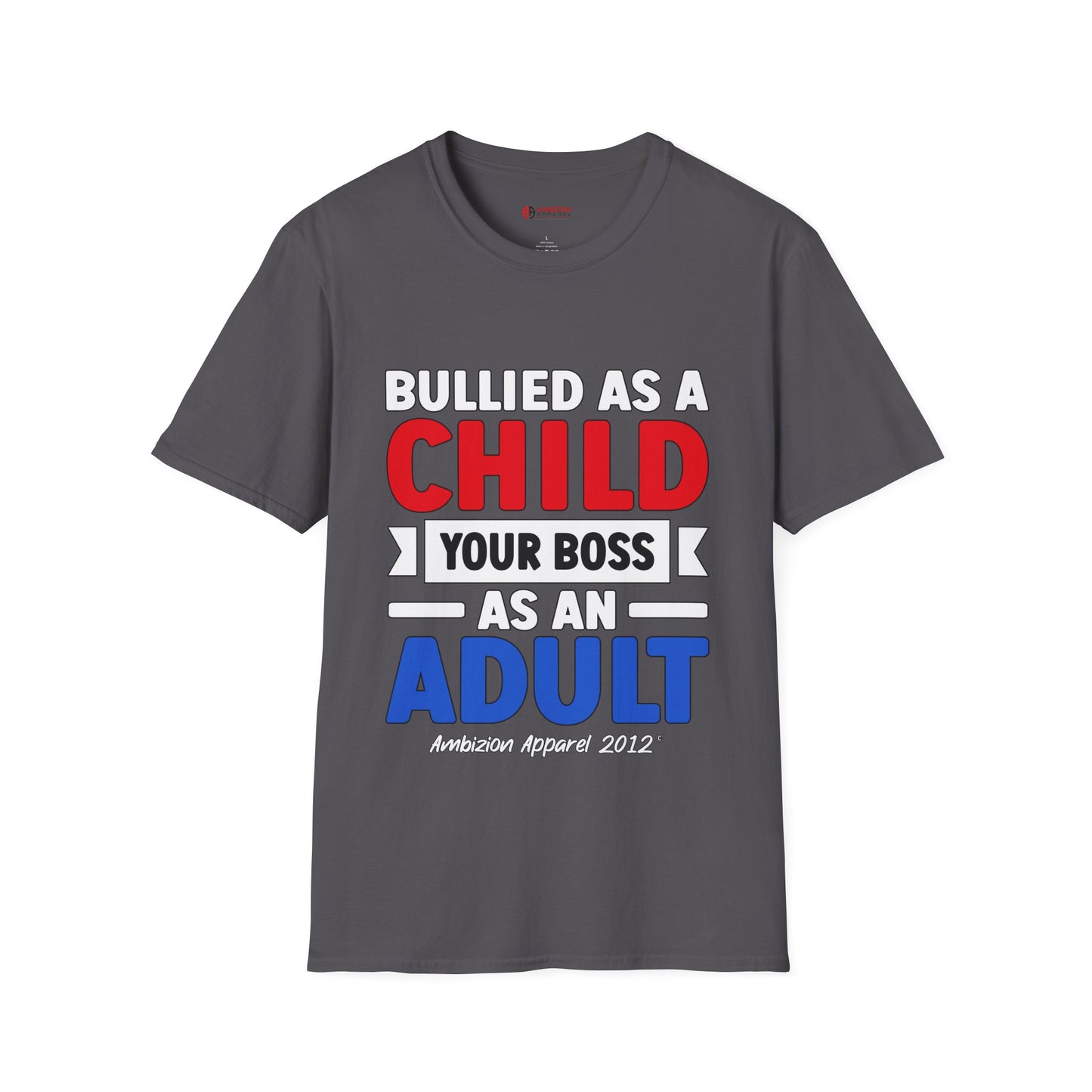 Bullied As A Child Your Boss As An Adult Unisex T-Shirt