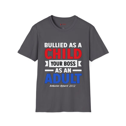 Bullied As A Child Your Boss As An Adult Unisex T-Shirt