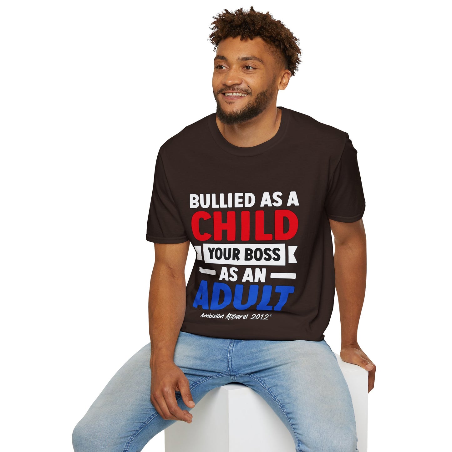 Bullied As A Child Your Boss As An Adult Unisex T-Shirt