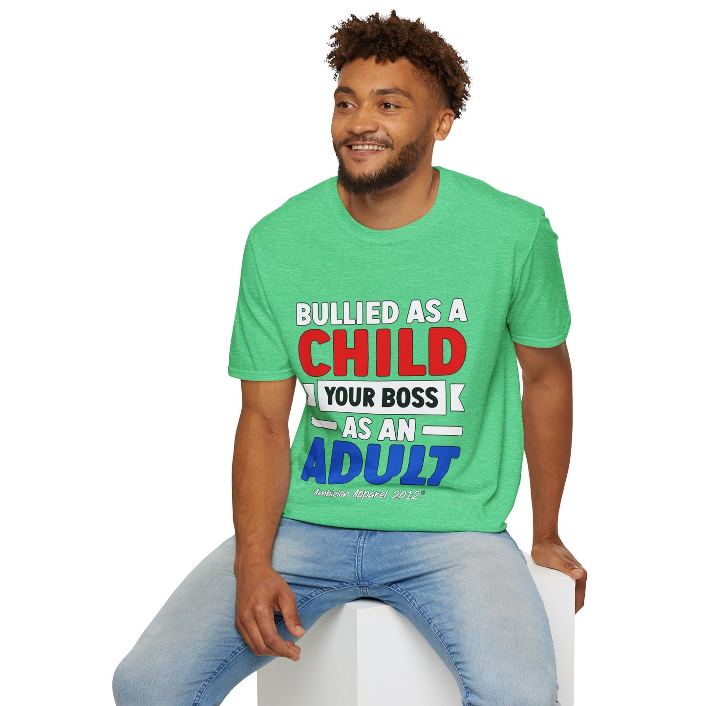 Bullied As A Child Your Boss As An Adult Unisex T-Shirt