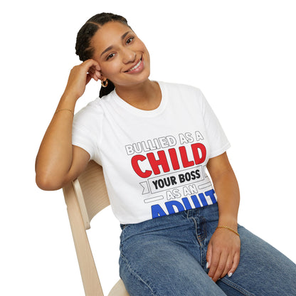 Bullied As A Child Your Boss As An Adult Unisex T-Shirt