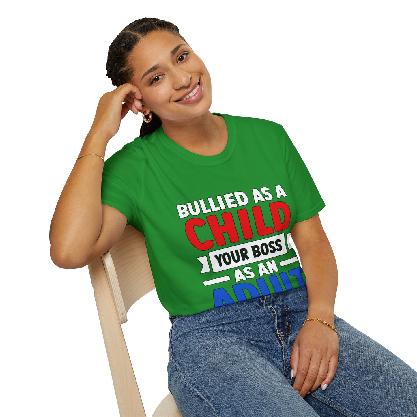 Bullied As A Child Your Boss As An Adult Unisex T-Shirt