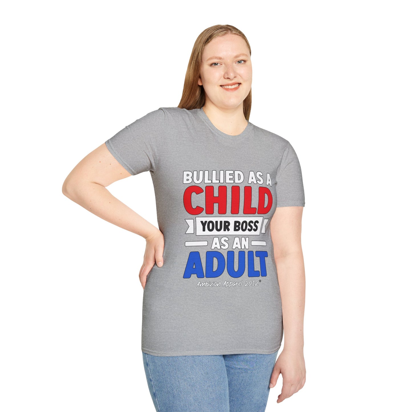 Bullied As A Child Your Boss As An Adult Unisex T-Shirt