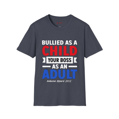 Bullied As A Child Your Boss As An Adult Unisex T-Shirt