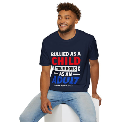 Bullied As A Child Your Boss As An Adult Unisex T-Shirt