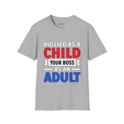 Bullied As A Child Your Boss As An Adult Unisex T-Shirt